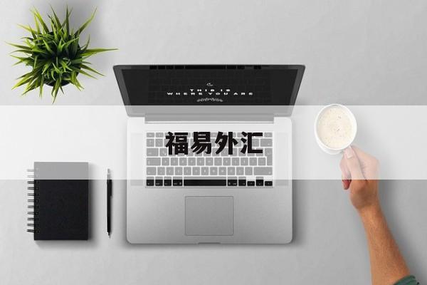 福易外汇(福汇外汇交易平)